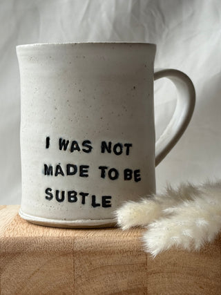 I Was Not Made To Be Subtle